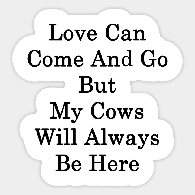 Love Can Come And Go But My Cows Will Always Be Here Sticker by supernova23